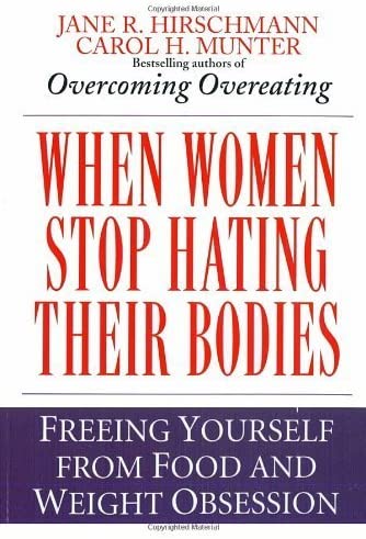 When Women stop hating their bodies by Jane R Hirschman and Carol H Munter