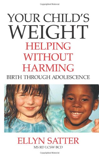 Your Child's Weight- how to help without harming by Ellyn Satter